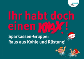 Plakat mit spielenden Knax-Kindern, dahinter Spruch: Ihr habt doch einen Knax! Sparkassen-Gruppe: Raus aus Kohle und Rüstung 